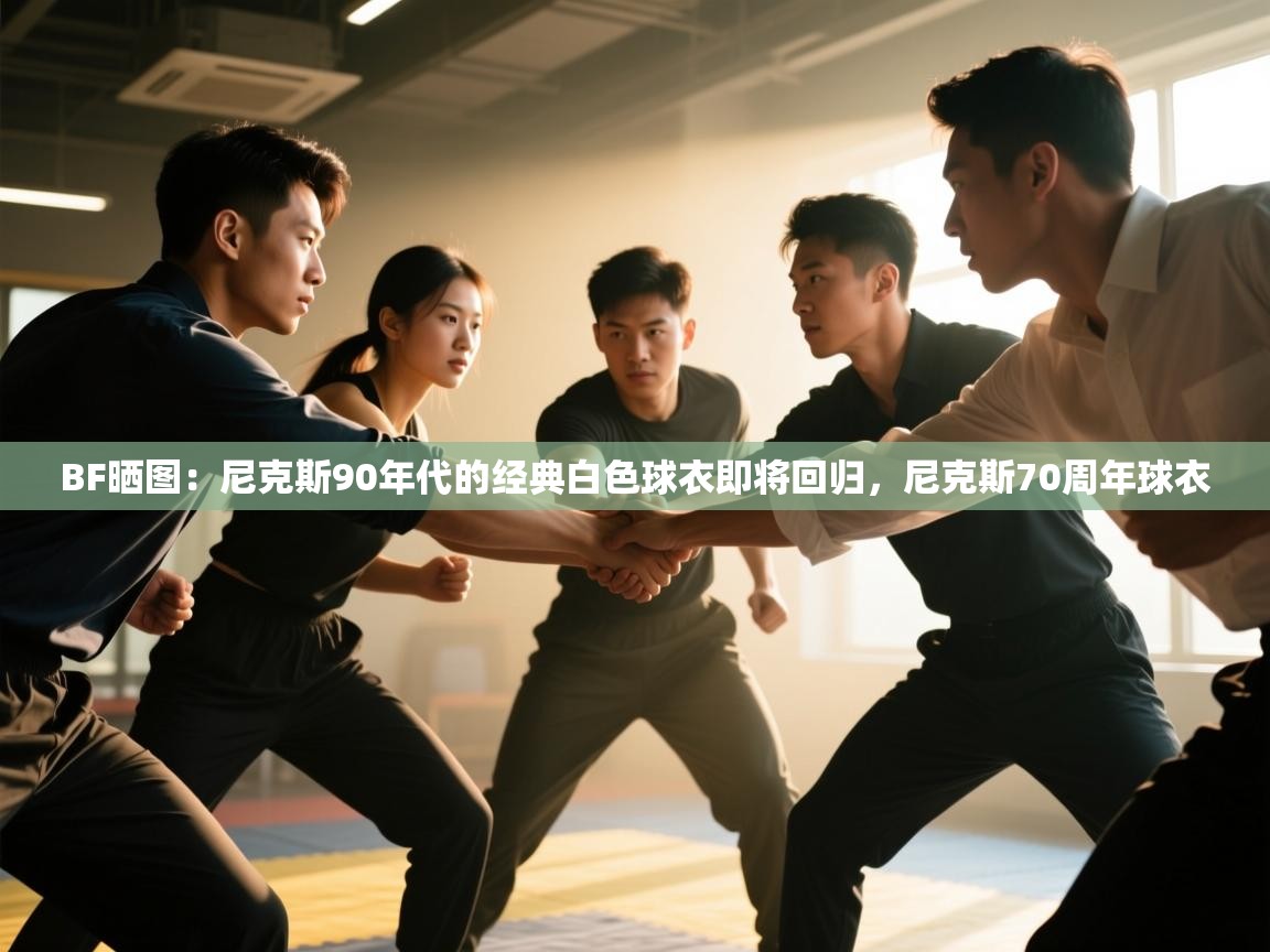 BF晒图：尼克斯90年代的经典白色球衣即将回归，尼克斯70周年球衣