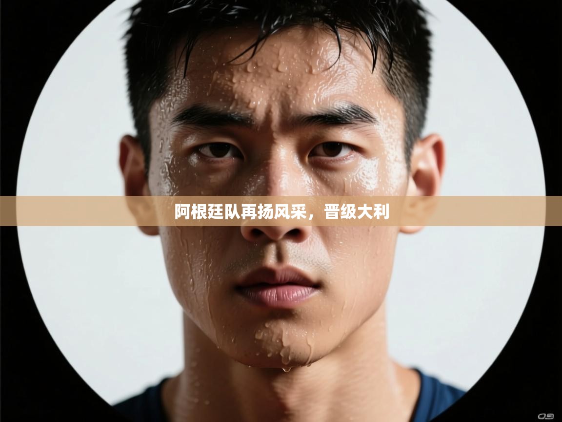 阿根廷队再扬风采，晋级大利