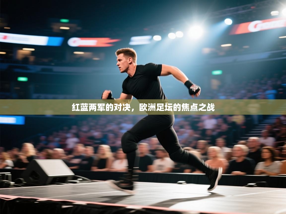 红蓝两军的对决，欧洲足坛的焦点之战