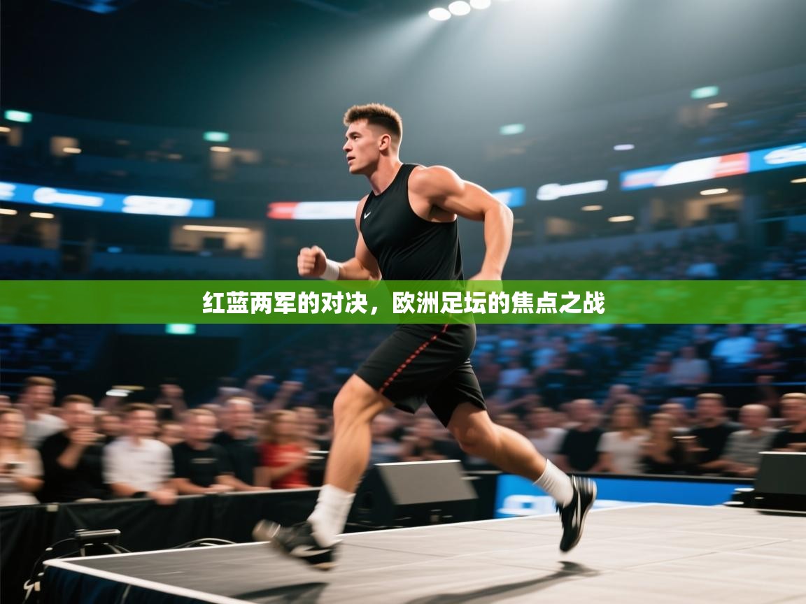 红蓝两军的对决，欧洲足坛的焦点之战